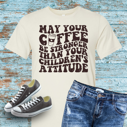 May Your Coffee Be Stronger Than Your Children's Attitude T-Shirt